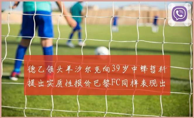 德乙领头羊沙尔克向39岁中锋哲科提出实质性报价巴黎FC同样表现出兴趣