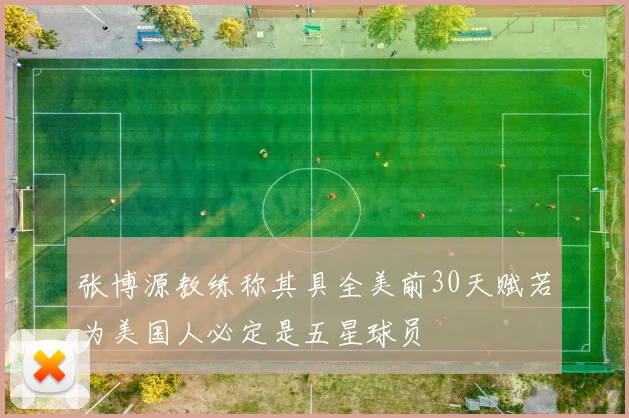 张博源教练称其具全美前30天赋若为美国人必定是五星球员